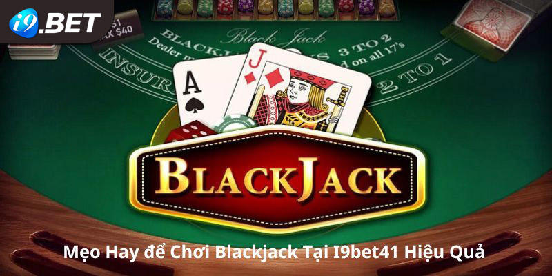 Mẹo để chơi Blackjack từ cao thủ lão làng