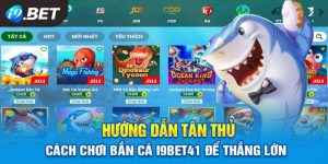 Hướng Dẫn Tân Thủ: Cách Chơi Bắn Cá I9Bet41 Để Thắng Lớn