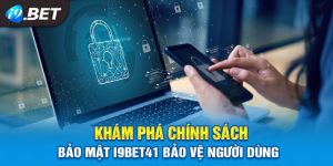 Chính Sách Bảo Mật Của I9bet41 – An Toàn Tuyệt Đối Cho Bạn