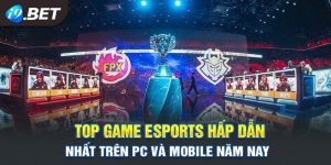 Game Esports hấp dẫn thưởng khủng mỗi ngày tại I9bet41