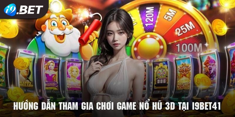 Tham khảo các bước hướng dẫn tham gia chơi nổ hũ 3D cực chi tiết