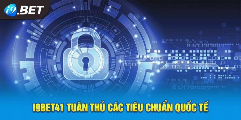 Chính sách bảo mật tại I9bet41 tuân thủ các tiêu chuẩn quốc tế nghiêm ngặt