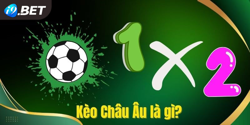 Kèo châu Âu đang thịnh hành với tên gọi khác là 1x2