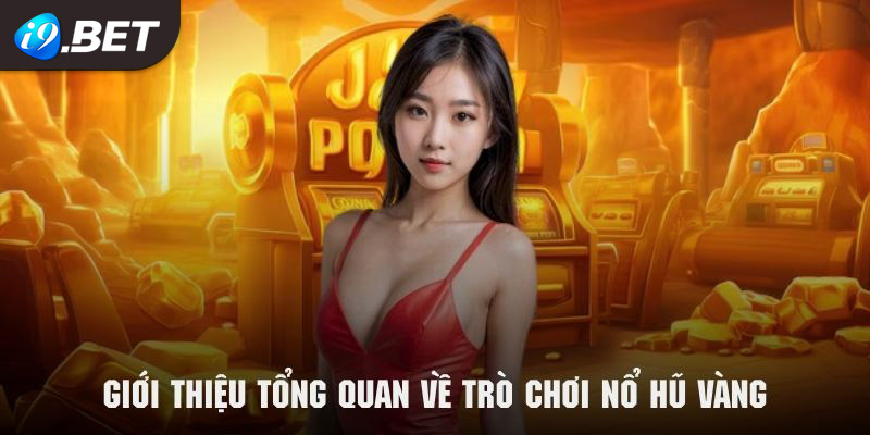 Tìm hiểu sơ lược về trò chơi đình đám nổ hũ vàng tại i9bet41