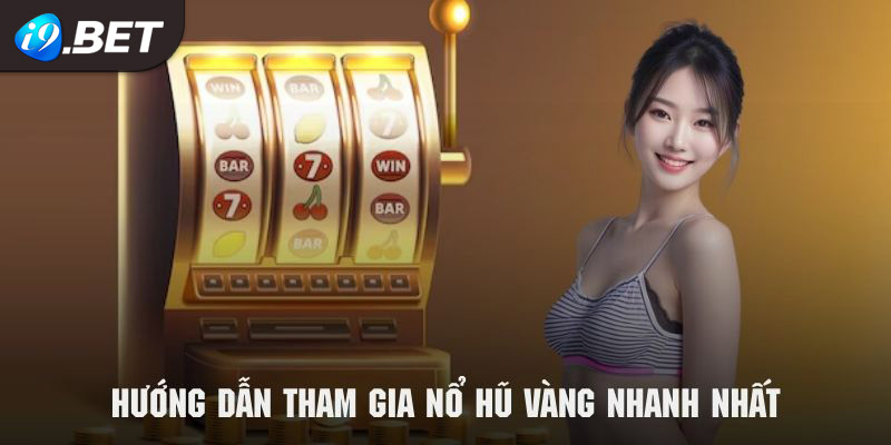 Quy trình tham gia nổ hũ vàng nhanh chóng và thuận lợi nhất